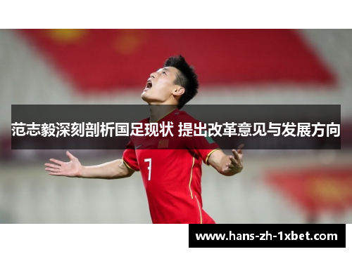 范志毅深刻剖析国足现状 提出改革意见与发展方向 范志毅深刻剖析国足现状 提出改革意见与发展方向