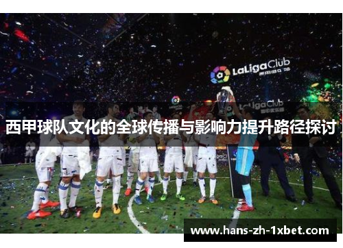 西甲球队文化的全球传播与影响力提升路径探讨