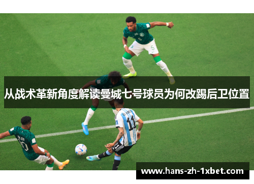 从战术革新角度解读曼城七号球员为何改踢后卫位置 从战术革新角度解读曼城七号球员为何改踢后卫位置
