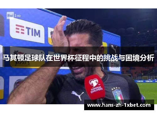 马其顿足球队在世界杯征程中的挑战与困境分析 马其顿足球队在世界杯征程中的挑战与困境分析