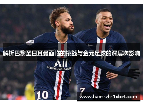 解析巴黎圣日耳曼面临的挑战与金元足球的深层次影响