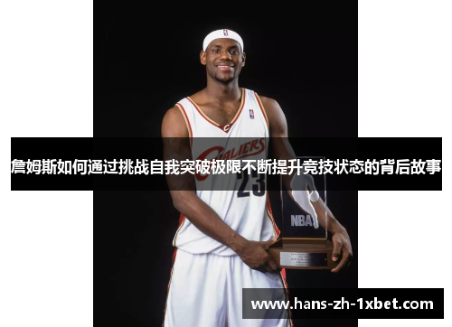 詹姆斯如何通过挑战自我突破极限不断提升竞技状态的背后故事