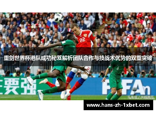 重剑世界杯港队成功秘笈解析团队合作与技战术优势的双重突破 重剑世界杯港队成功秘笈解析团队合作与技战术优势的双重突破