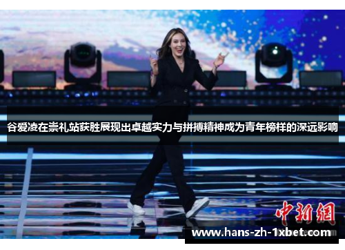 谷爱凌在崇礼站获胜展现出卓越实力与拼搏精神成为青年榜样的深远影响