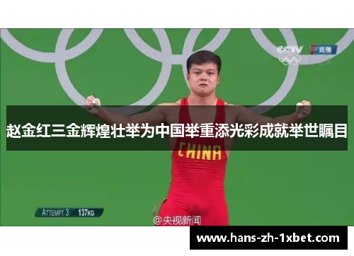 赵金红三金辉煌壮举为中国举重添光彩成就举世瞩目