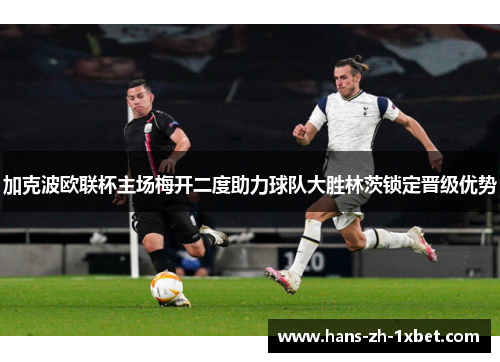 加克波欧联杯主场梅开二度助力球队大胜林茨锁定晋级优势