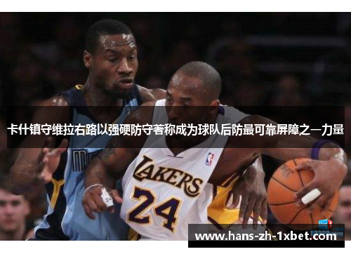 卡什镇守维拉右路以强硬防守著称成为球队后防最可靠屏障之一力量