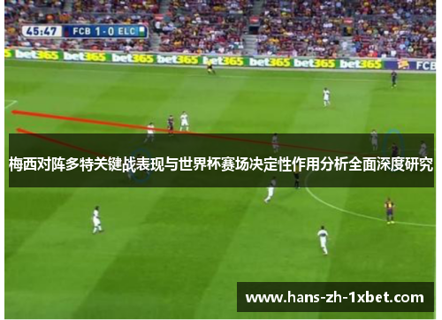 梅西对阵多特关键战表现与世界杯赛场决定性作用分析全面深度研究